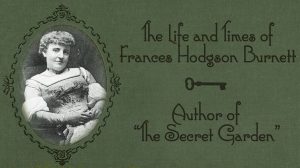 FUN FACTS ABOUT FRANCES HODGSON BURNETT | Author of “The Secret Garden”