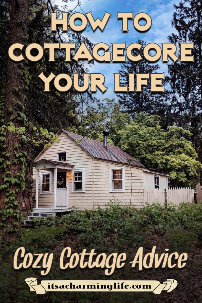 HOW TO COTTAGECORE YOUR LIFE (Cozy Cottage Advice.)